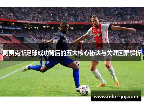 阿贾克斯足球成功背后的五大核心秘诀与关键因素解析