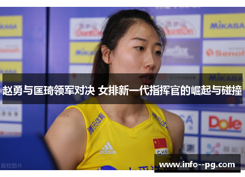 赵勇与匡琦领军对决 女排新一代指挥官的崛起与碰撞