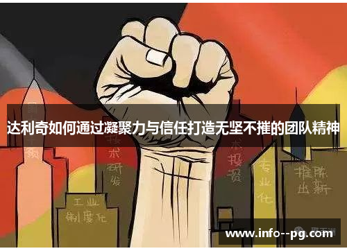 达利奇如何通过凝聚力与信任打造无坚不摧的团队精神