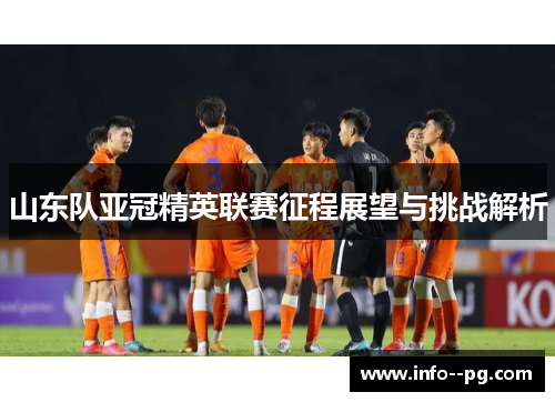 山东队亚冠精英联赛征程展望与挑战解析