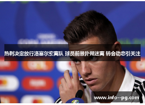 热刺决定放行洛塞尔索离队 球员前景扑朔迷离 转会动态引关注