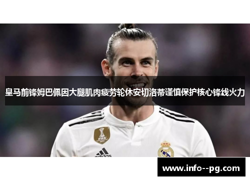 皇马前锋姆巴佩因大腿肌肉疲劳轮休安切洛蒂谨慎保护核心锋线火力
