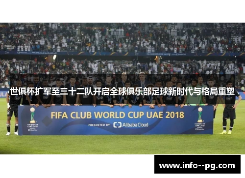 世俱杯扩军至三十二队开启全球俱乐部足球新时代与格局重塑